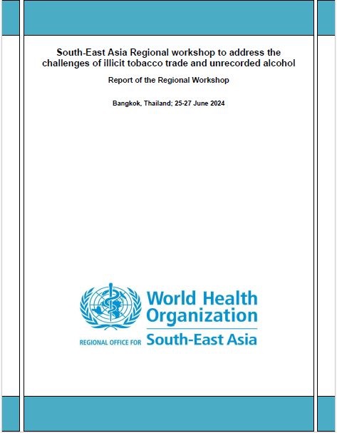 South-East Asia Regional workshop to address the challenges of illicit tobacco trade and unrecorded alcohol, Bangkok, Thailand; 25-27 June 2024